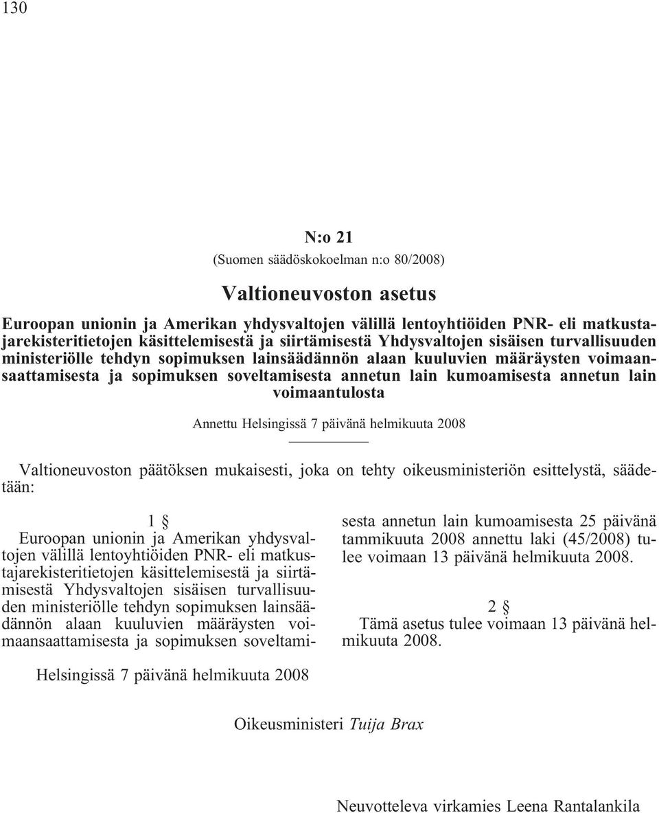 kumoamisesta annetun lain voimaantulosta Annettu Helsingissä 7 päivänä helmikuuta 2008 Valtioneuvoston päätöksen mukaisesti, joka on tehty oikeusministeriön esittelystä, säädetään: 1 Euroopan unionin