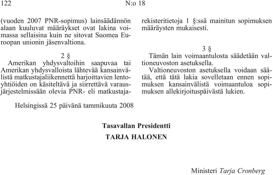 olevia PNR- eli matkustajarekisteritietoja 1 :ssä mainitun sopimuksen määräysten mukaisesti. 3 Tämän lain voimaantulosta säädetään valtioneuvoston asetuksella.