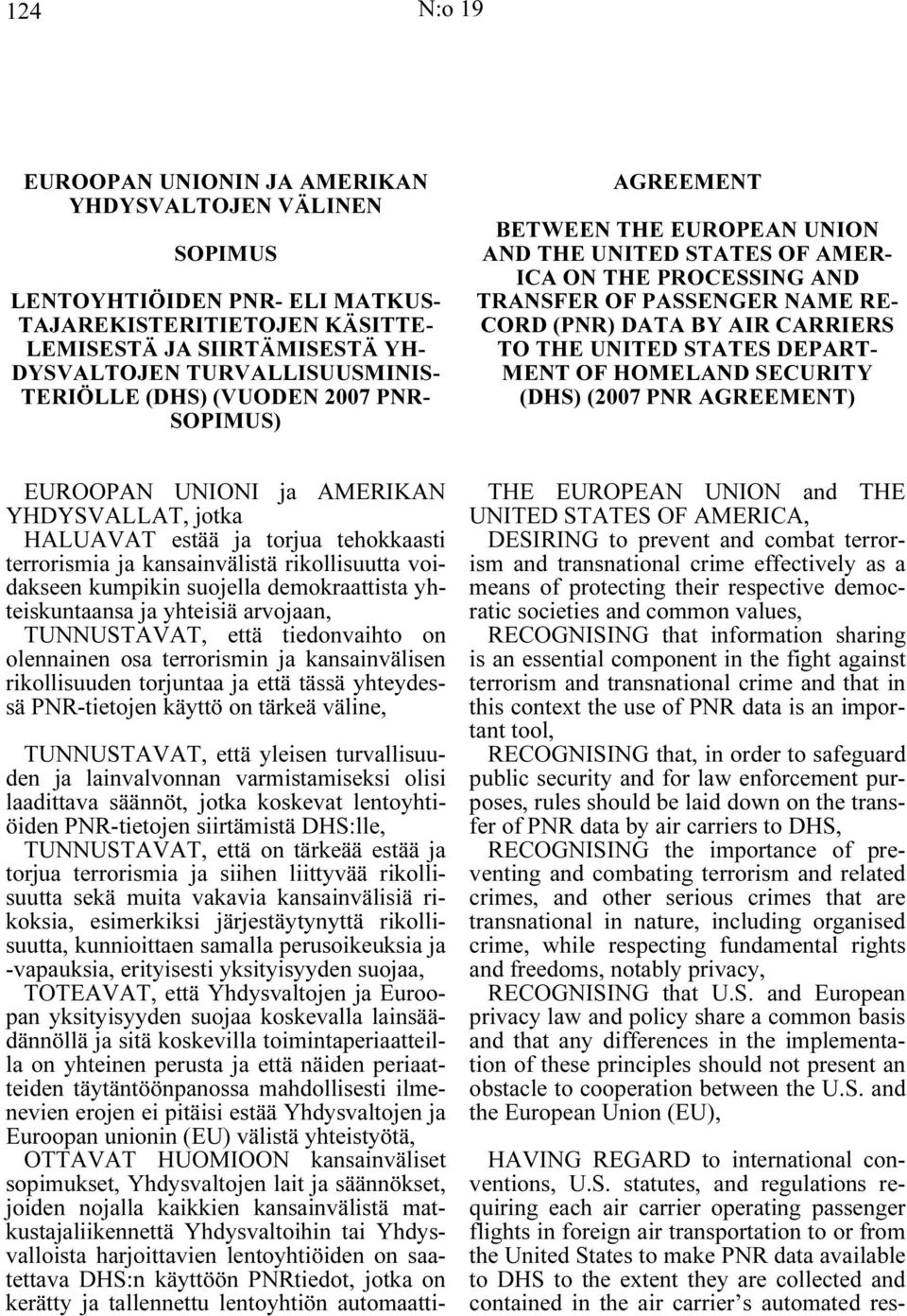 TO THE UNITED STATES DEPART- MENT OF HOMELAND SECURITY (DHS) (2007 PNR AGREEMENT) EUROOPAN UNIONI ja AMERIKAN YHDYSVALLAT, jotka HALUAVAT estää ja torjua tehokkaasti terrorismia ja kansainvälistä