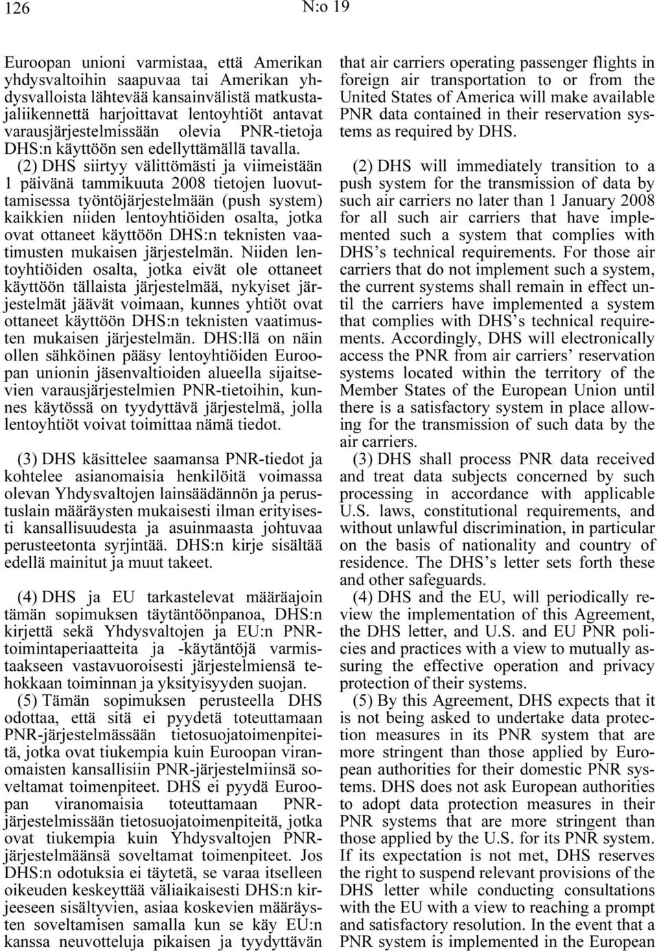 (2) DHS siirtyy välittömästi ja viimeistään 1 päivänä tammikuuta 2008 tietojen luovuttamisessa työntöjärjestelmään (push system) kaikkien niiden lentoyhtiöiden osalta, jotka ovat ottaneet käyttöön