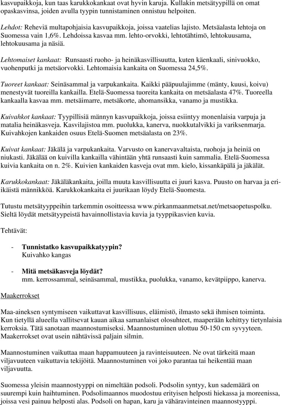 lehto-orvokki, lehtotähtimö, lehtokuusama, lehtokuusama ja näsiä. Lehtomaiset kankaat: Runsaasti ruoho- ja heinäkasvillisuutta, kuten käenkaali, sinivuokko, vuohenputki ja metsäorvokki.