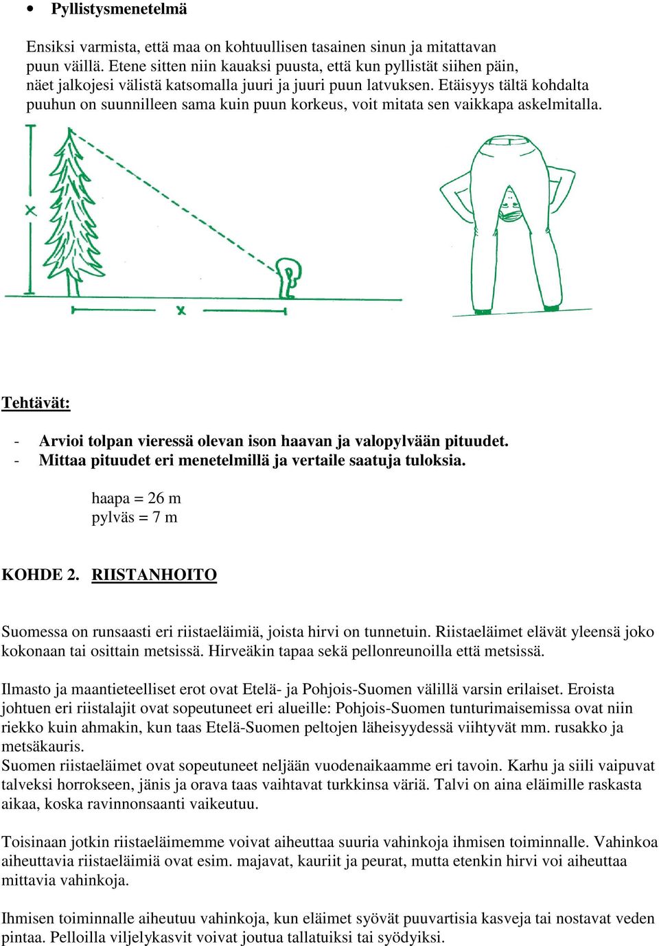 Etäisyys tältä kohdalta puuhun on suunnilleen sama kuin puun korkeus, voit mitata sen vaikkapa askelmitalla. - Arvioi tolpan vieressä olevan ison haavan ja valopylvään pituudet.