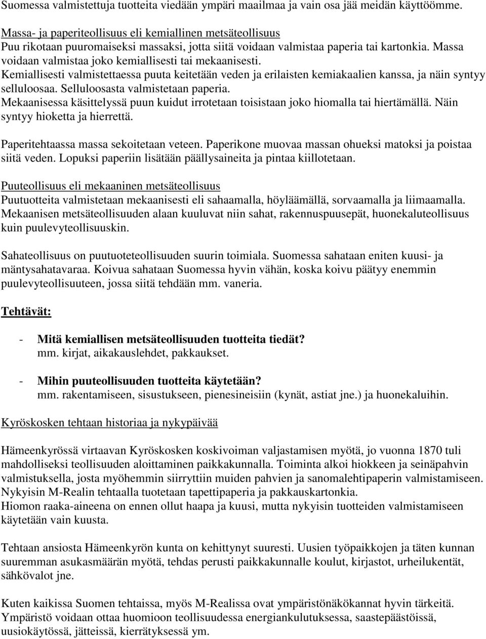 Massa voidaan valmistaa joko kemiallisesti tai mekaanisesti. Kemiallisesti valmistettaessa puuta keitetään veden ja erilaisten kemiakaalien kanssa, ja näin syntyy selluloosaa.