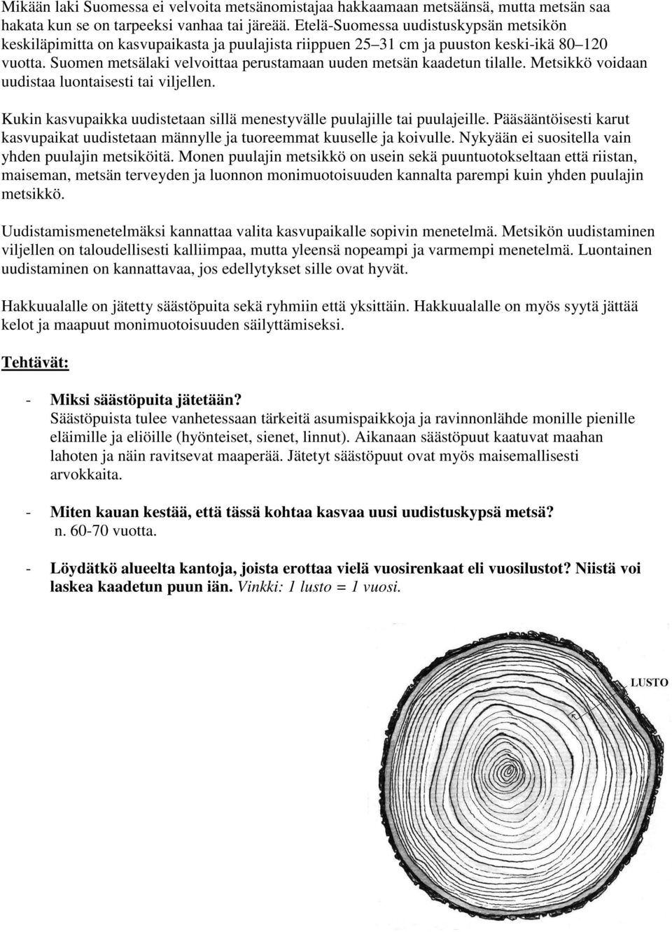 Suomen metsälaki velvoittaa perustamaan uuden metsän kaadetun tilalle. Metsikkö voidaan uudistaa luontaisesti tai viljellen.
