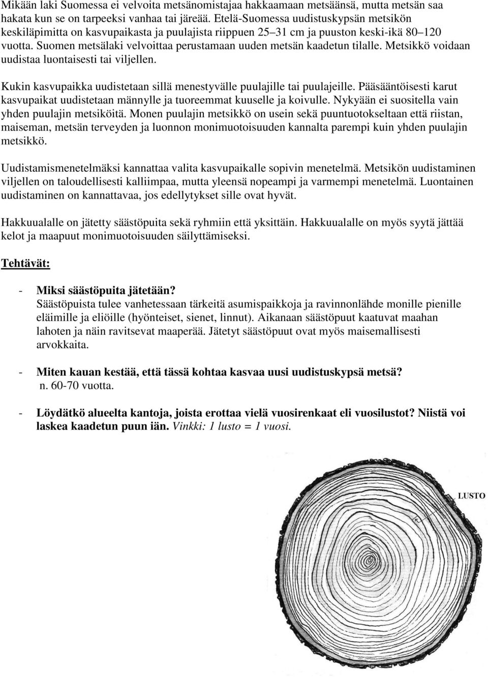 Suomen metsälaki velvoittaa perustamaan uuden metsän kaadetun tilalle. Metsikkö voidaan uudistaa luontaisesti tai viljellen.