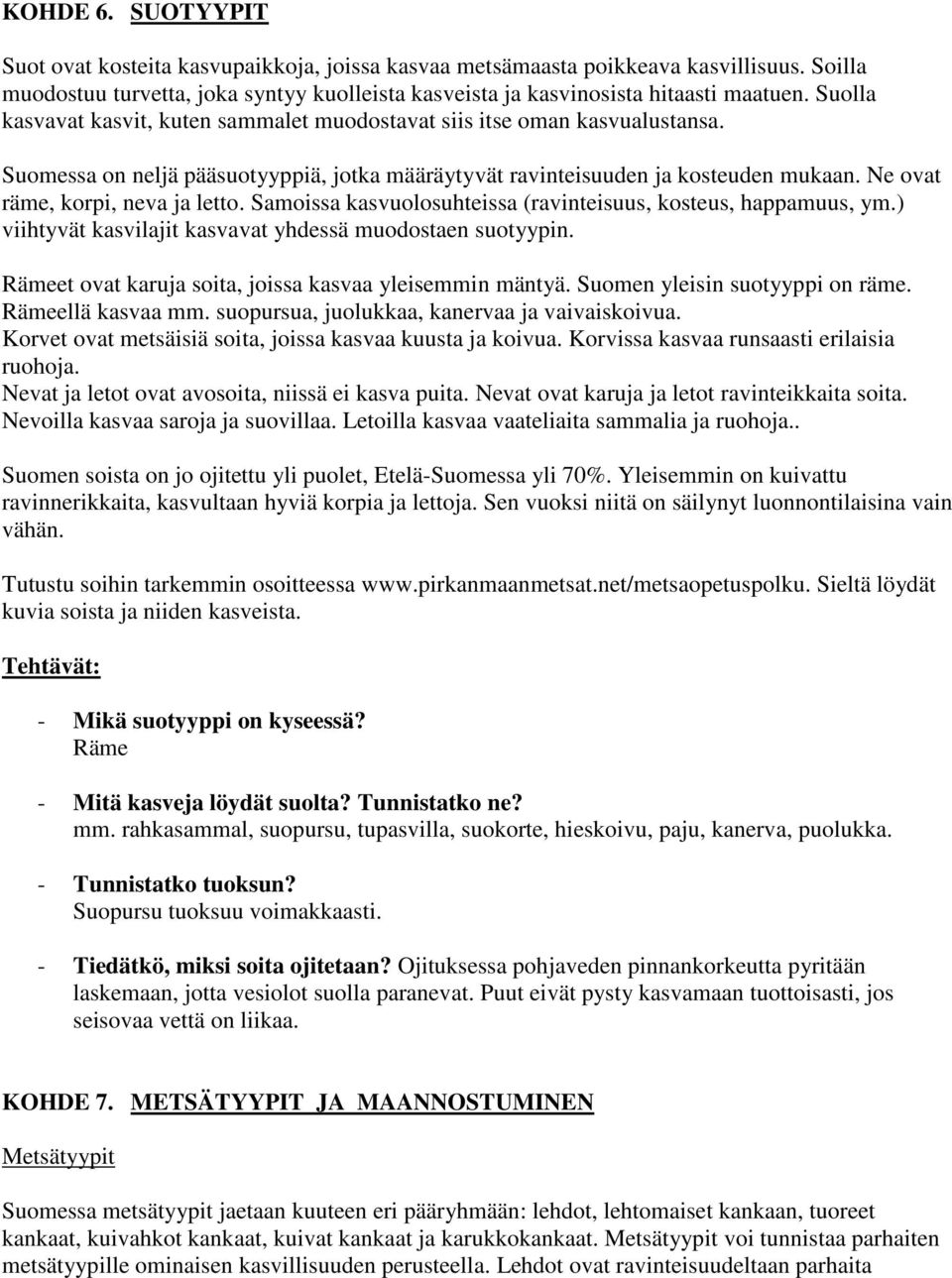 Ne ovat räme, korpi, neva ja letto. Samoissa kasvuolosuhteissa (ravinteisuus, kosteus, happamuus, ym.) viihtyvät kasvilajit kasvavat yhdessä muodostaen suotyypin.