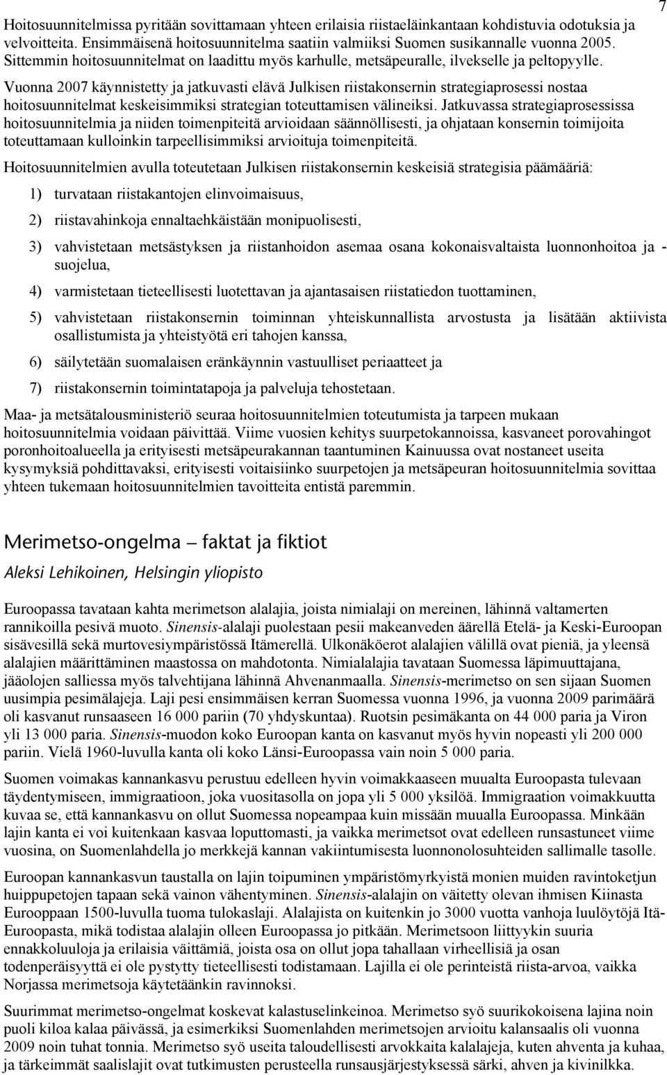 Vuonna 2007 käynnistetty ja jatkuvasti elävä Julkisen riistakonsernin strategiaprosessi nostaa hoitosuunnitelmat keskeisimmiksi strategian toteuttamisen välineiksi.