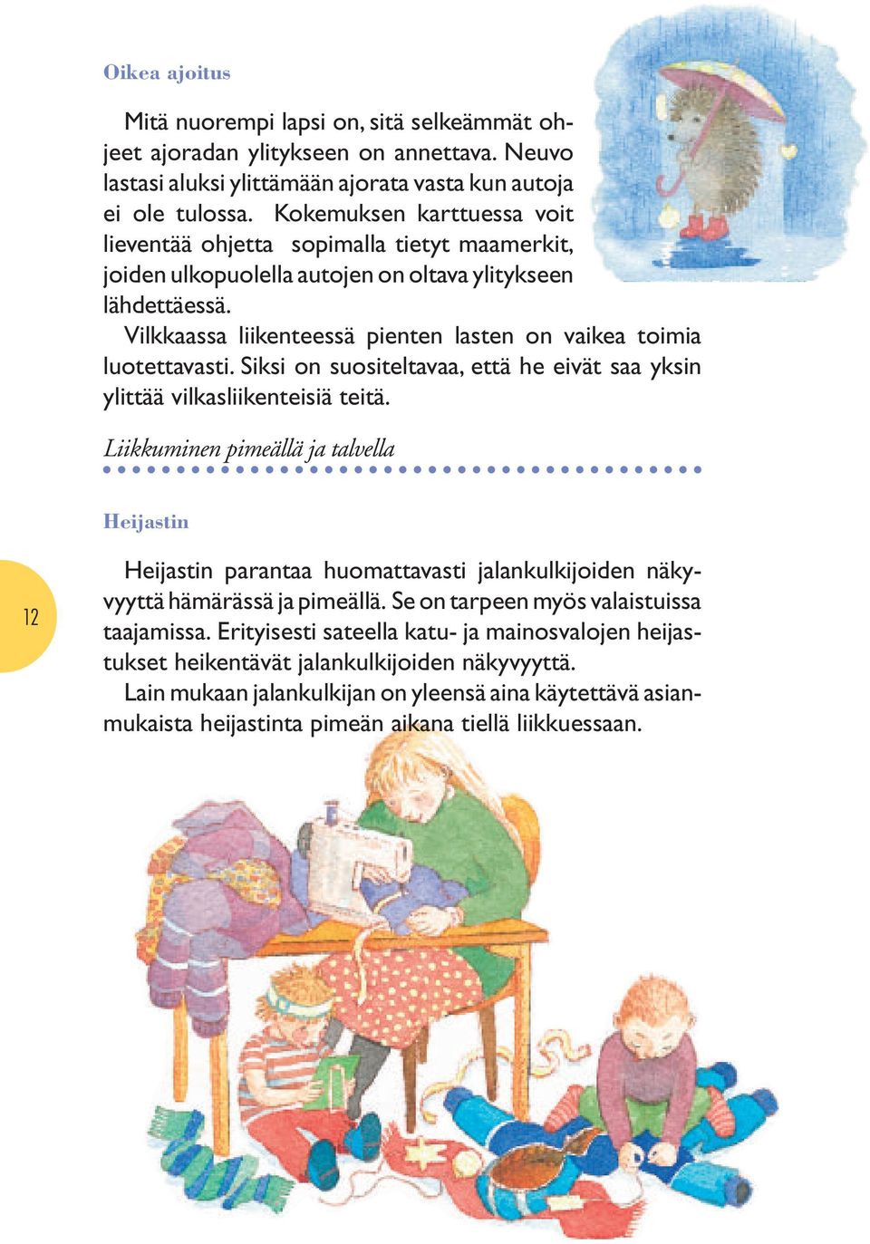 Vilkkaassa liikenteessä pienten lasten on vaikea toimia luotettavasti. Siksi on suositeltavaa, että he eivät saa yksin ylittää vilkasliikenteisiä teitä.