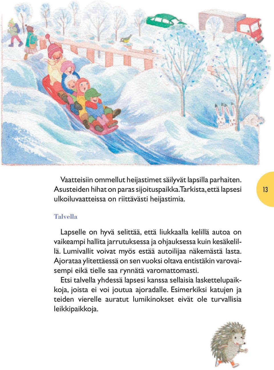 13 Talvella Lapselle on hyvä selittää, että liukkaalla kelillä autoa on vaikeampi hallita jarrutuksessa ja ohjauksessa kuin kesäkelillä.