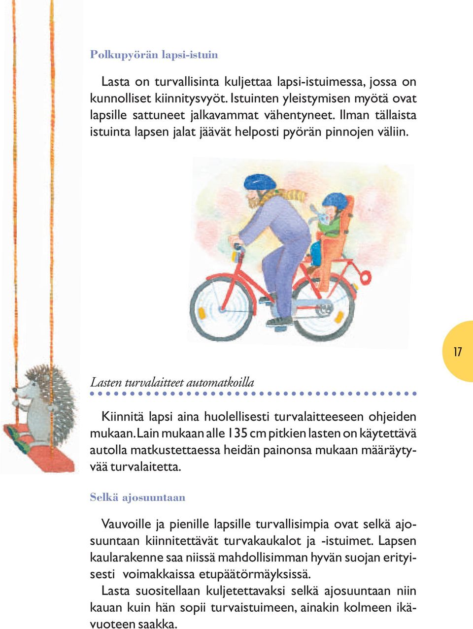 Lain mukaan alle 135 cm pitkien lasten on käytettävä autolla matkustettaessa heidän painonsa mukaan määräytyvää turvalaitetta.