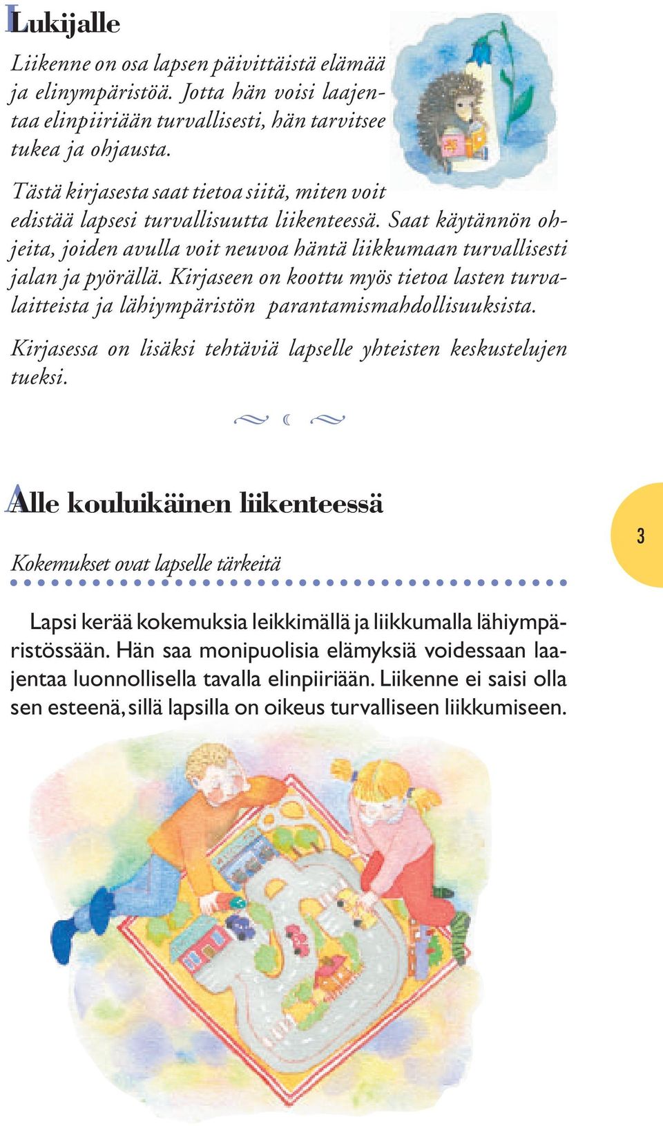 Kirjaseen on koottu myös tietoa lasten turvalaitteista ja lähiympäristön parantamismahdollisuuksista. Kirjasessa on lisäksi tehtäviä lapselle yhteisten keskustelujen tueksi.