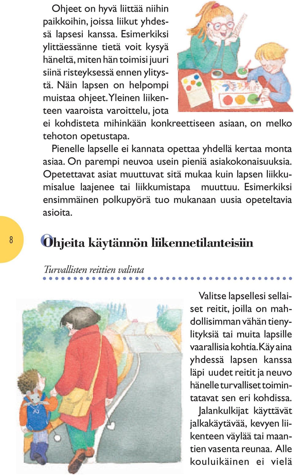 Pienelle lapselle ei kannata opettaa yhdellä kertaa monta asiaa. On parempi neuvoa usein pieniä asiakokonaisuuksia.