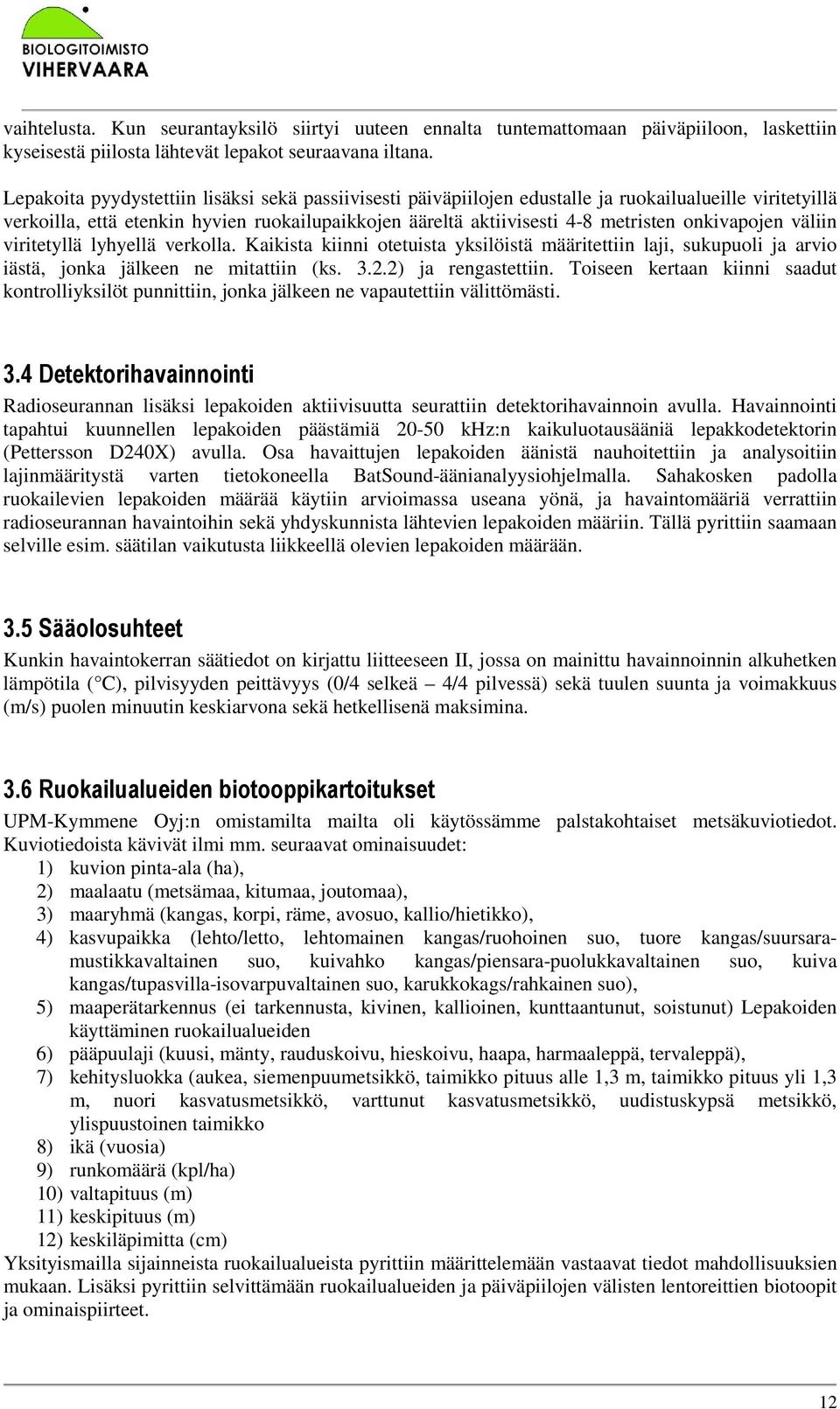 onkivapojen väliin viritetyllä lyhyellä verkolla. Kaikista kiinni otetuista yksilöistä määritettiin laji, sukupuoli ja arvio iästä, jonka jälkeen ne mitattiin (ks. 3.2.2) ja rengastettiin.