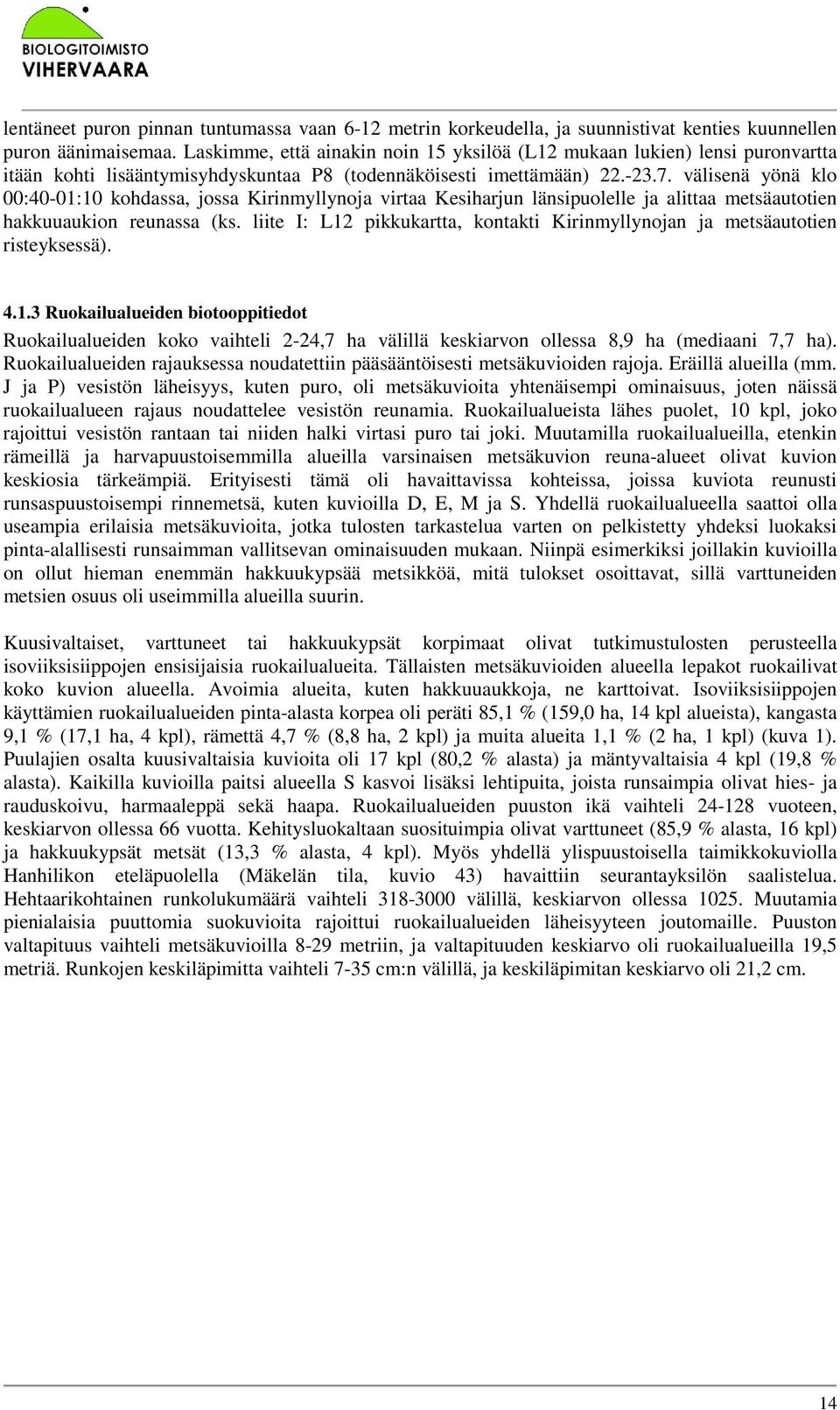 välisenä yönä klo 00:40-01:10 kohdassa, jossa Kirinmyllynoja virtaa Kesiharjun länsipuolelle ja alittaa metsäautotien hakkuuaukion reunassa (ks.