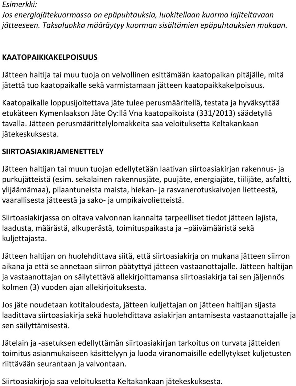 Kaatopaikalle loppusijoitettava jäte tulee perusmääritellä, testata ja hyväksyttää etukäteen Kymenlaakson Jäte Oy:llä Vna kaatopaikoista (331/2013) säädetyllä tavalla.