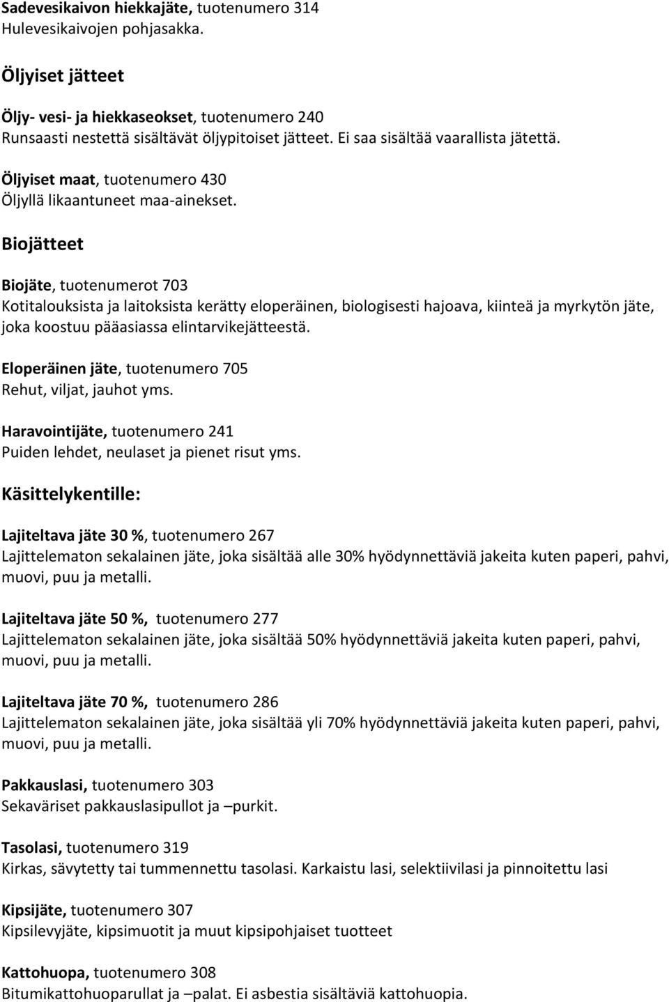 Biojätteet Biojäte, tuotenumerot 703 Kotitalouksista ja laitoksista kerätty eloperäinen, biologisesti hajoava, kiinteä ja myrkytön jäte, joka koostuu pääasiassa elintarvikejätteestä.