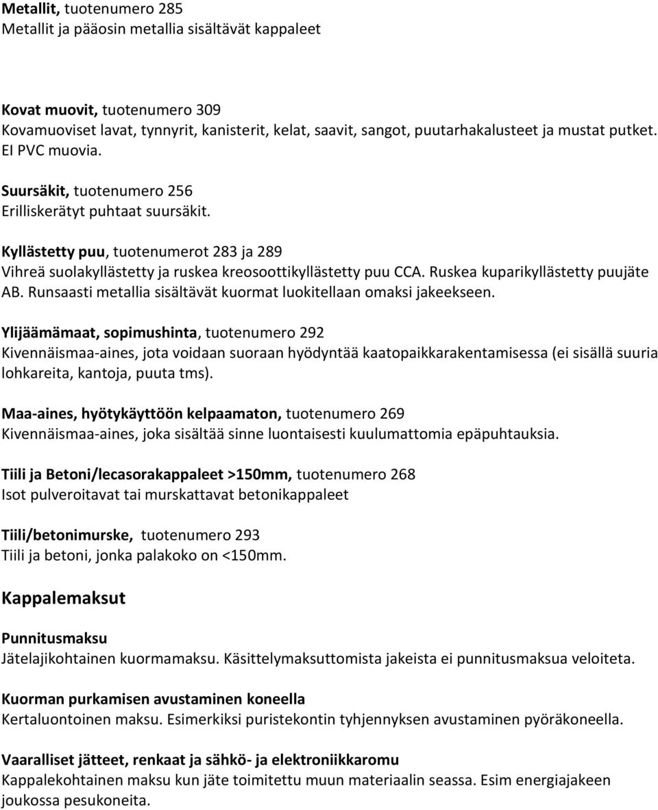 Ruskea kuparikyllästetty puujäte AB. Runsaasti metallia sisältävät kuormat luokitellaan omaksi jakeekseen.