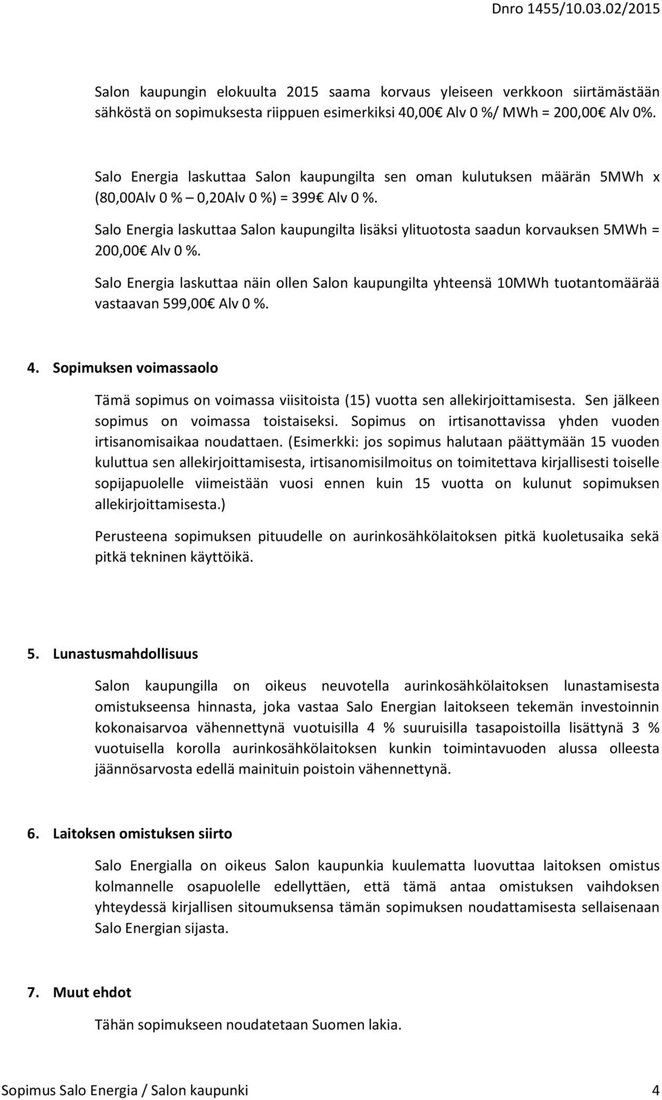 Salo Energia laskuttaa Salon kaupungilta lisäksi ylituotosta saadun korvauksen 5MWh = 200,00 Alv 0 %.