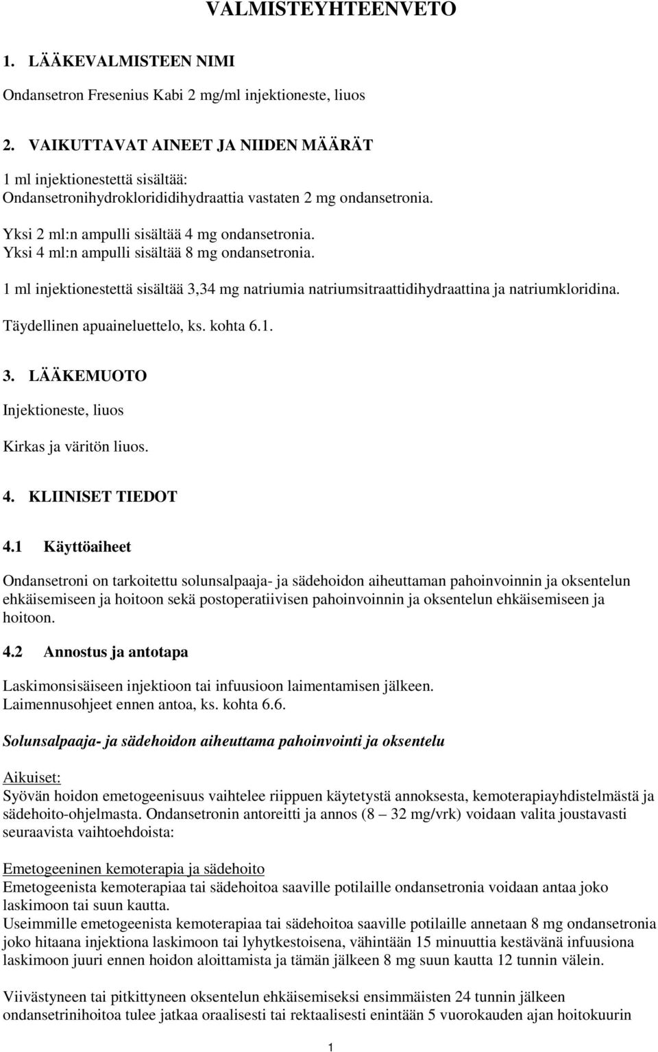 Yksi 4 ml:n ampulli sisältää 8 mg ondansetronia. 1 ml injektionestettä sisältää 3,34 mg natriumia natriumsitraattidihydraattina ja natriumkloridina. Täydellinen apuaineluettelo, ks. kohta 6.1. 3. LÄÄKEMUOTO Injektioneste, liuos Kirkas ja väritön liuos.