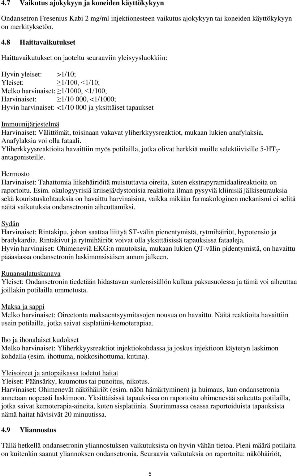 harvinaiset: <1/10 000 ja yksittäiset tapaukset Immuunijärjestelmä Harvinaiset: Välittömät, toisinaan vakavat yliherkkyysreaktiot, mukaan lukien anafylaksia. Anafylaksia voi olla fataali.