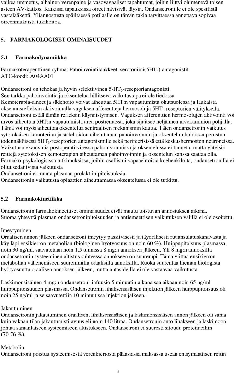 1 Farmakodynamiikka Farmakoterapeuttinen ryhmä: Pahoinvointilääkkeet, serotoniini(5ht 3 )-antagonistit. ATC-koodi: A04AA01 Ondansetroni on tehokas ja hyvin selektiivinen 5-HT 3 -reseptoriantagonisti.