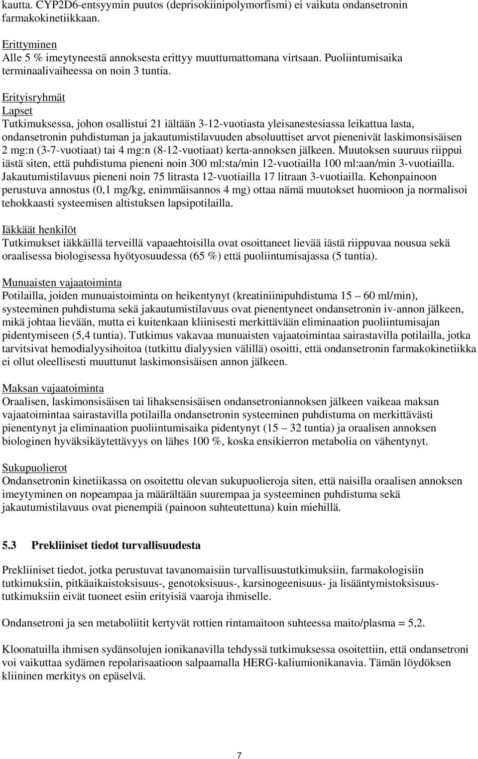 Erityisryhmät Lapset Tutkimuksessa, johon osallistui 21 iältään 3-12-vuotiasta yleisanestesiassa leikattua lasta, ondansetronin puhdistuman ja jakautumistilavuuden absoluuttiset arvot pienenivät