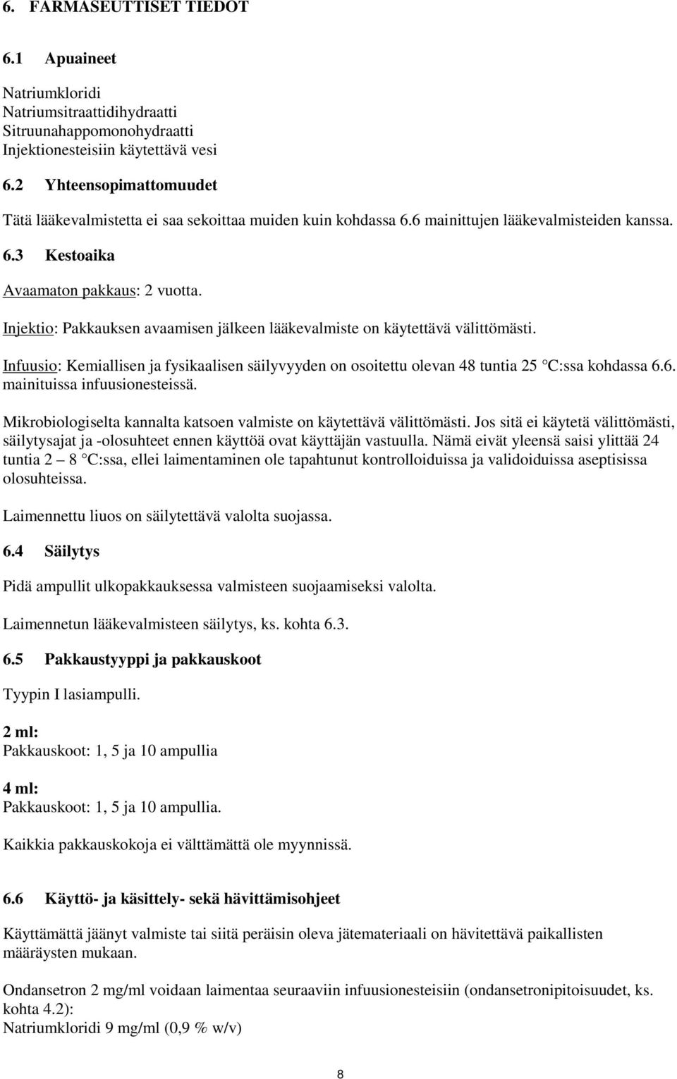 Injektio: Pakkauksen avaamisen jälkeen lääkevalmiste on käytettävä välittömästi. Infuusio: Kemiallisen ja fysikaalisen säilyvyyden on osoitettu olevan 48 tuntia 25 C:ssa kohdassa 6.