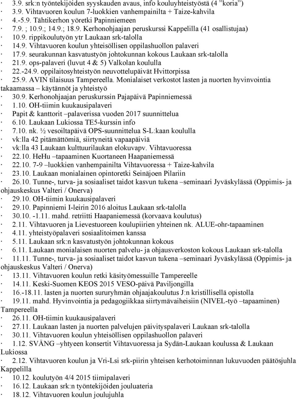 9. ops-palaveri (luvut 4 & 5) Valkolan koululla 22.-24.9. oppilaitosyhteistyön neuvottelupäivät Hvittorpissa 25.9. AVIN tilaisuus Tampereella.