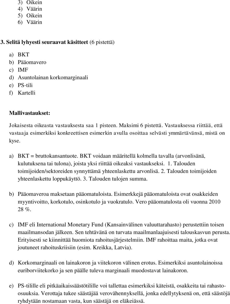 Maksimi 6 pistettä. Vastauksessa riittää, että vastaaja esimerkiksi konkreettisen esimerkin avulla osoittaa selvästi ymmärtävänsä, mistä on kyse. a) BKT = bruttokansantuote.