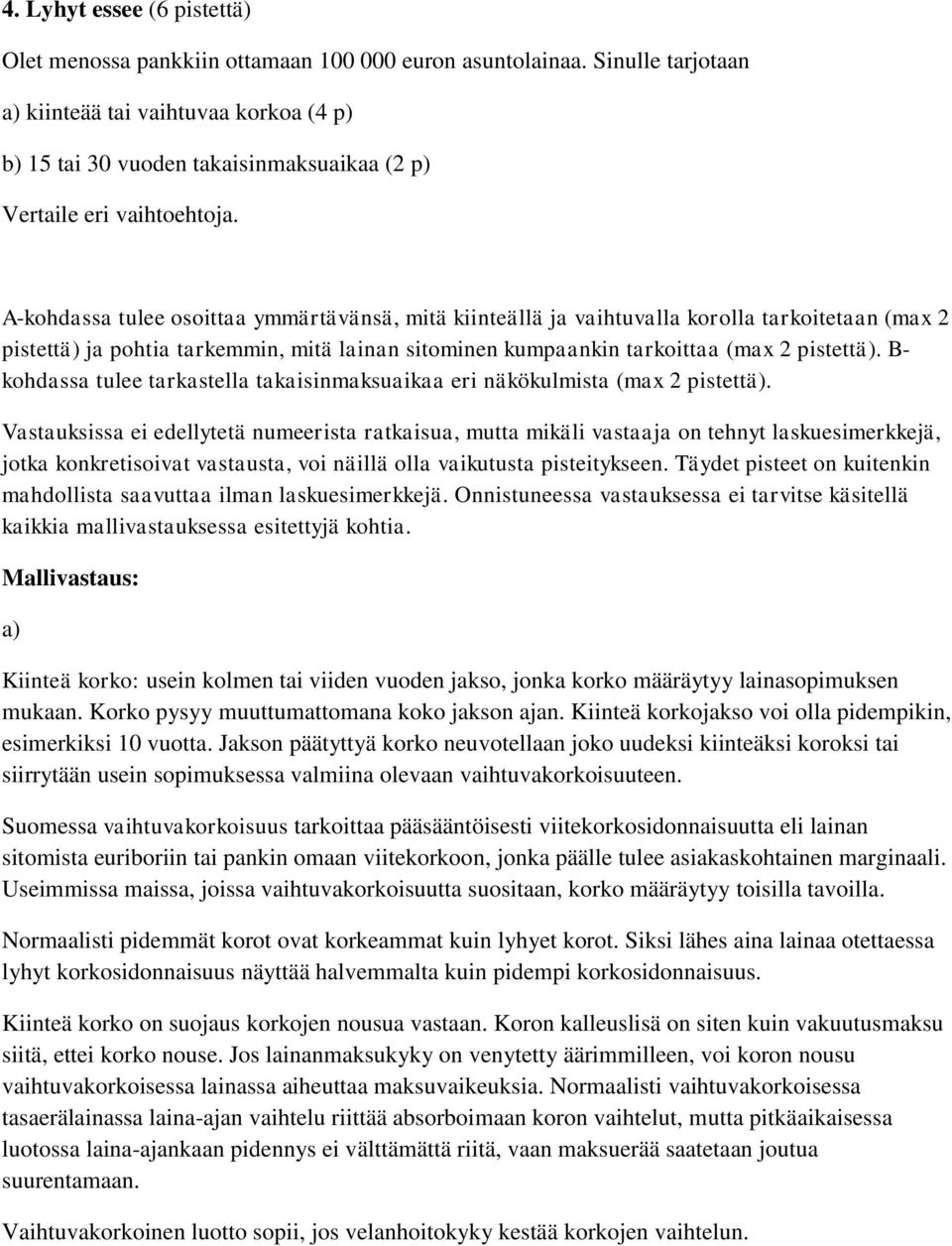 A-kohdassa tulee osoittaa ymmärtävänsä, mitä kiinteällä ja vaihtuvalla korolla tarkoitetaan (max 2 pistettä) ja pohtia tarkemmin, mitä lainan sitominen kumpaankin tarkoittaa (max 2 pistettä).