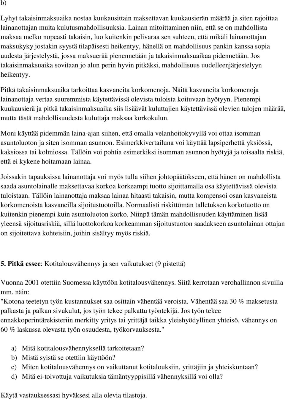 hänellä on mahdollisuus pankin kanssa sopia uudesta järjestelystä, jossa maksuerää pienennetään ja takaisinmaksuaikaa pidennetään.