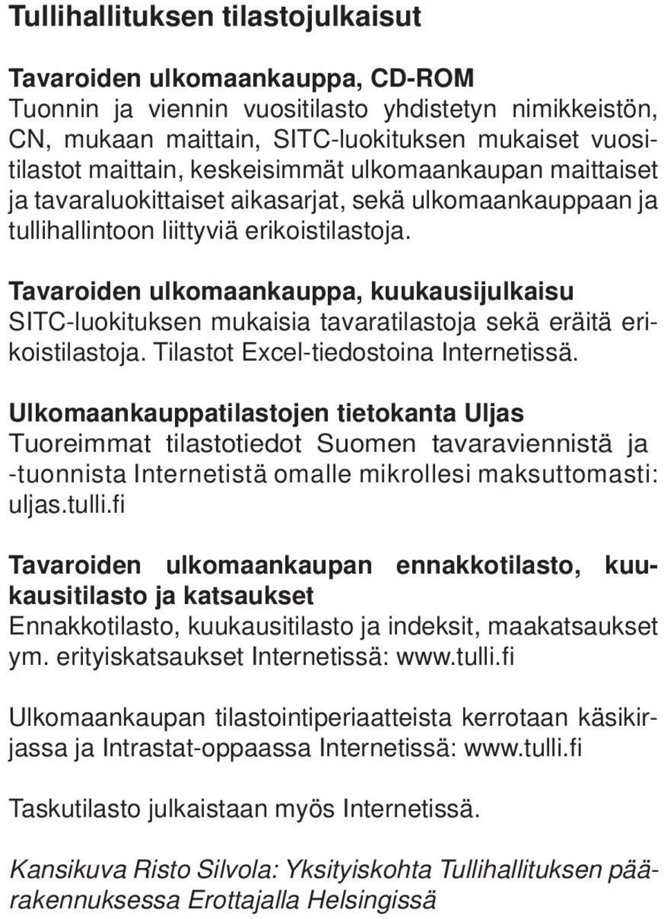 Tavaroiden ulkomaankauppa, kuukausijulkaisu SITC-luokituksen mukaisia tavaratilastoja sekä eräitä erikoistilastoja. Tilastot Excel-tiedostoina Internetissä.