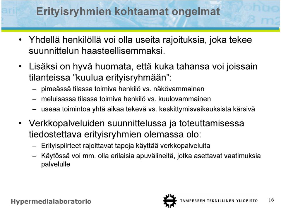 näkövammainen meluisassa tilassa toimiva henkilö vs. kuulovammainen useaa toimintoa yhtä aikaa tekevä vs.