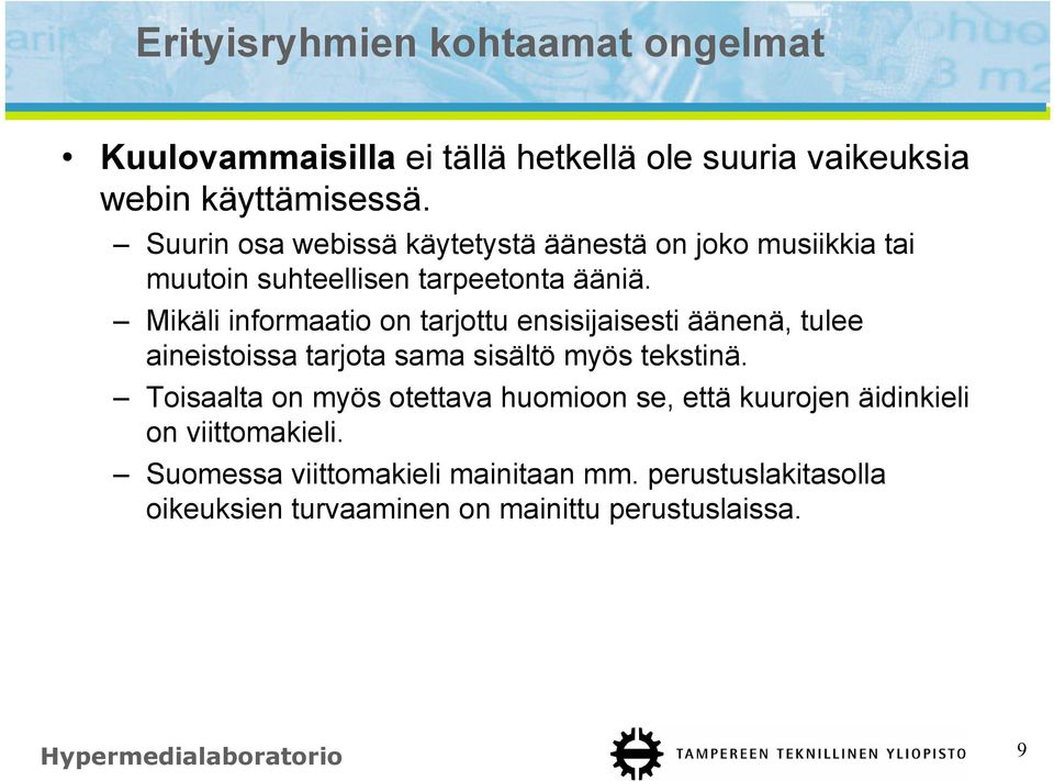 Mikäli informaatio on tarjottu ensisijaisesti äänenä, tulee aineistoissa tarjota sama sisältö myös tekstinä.