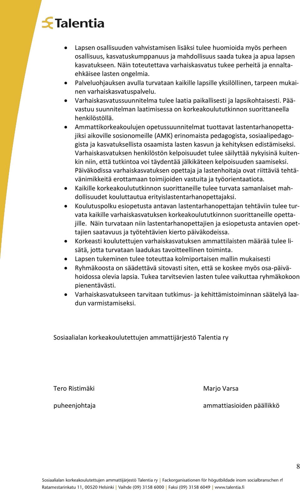 Varhaiskasvatussuunnitelma tulee laatia paikallisesti ja lapsikohtaisesti. Päävastuu suunnitelman laatimisessa on korkeakoulututkinnon suorittaneella henkilöstöllä.