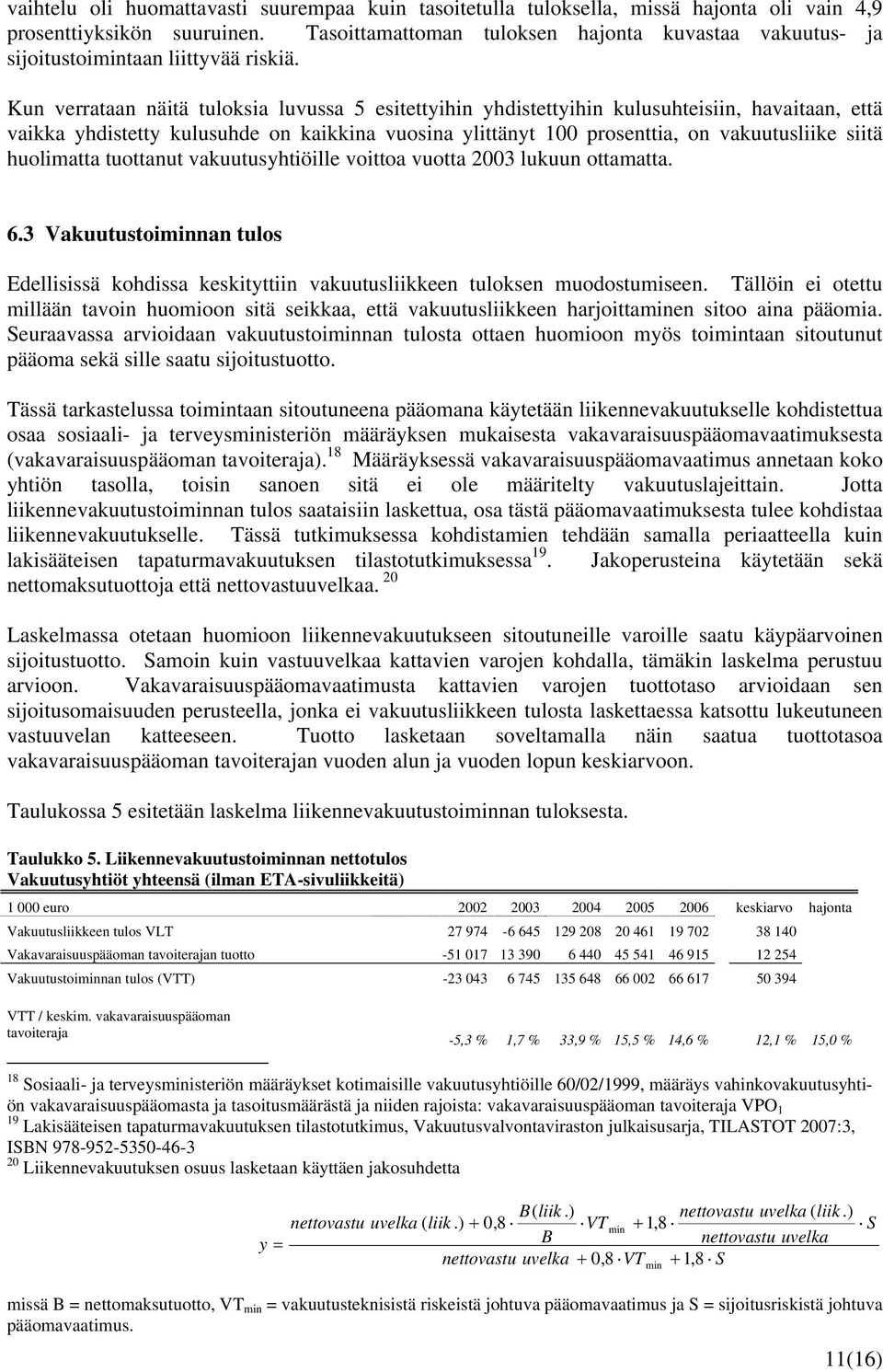 Kun verrataan näitä tuloksia luvussa 5 esitettyihin yhdistettyihin kulusuhteisiin, havaitaan, että vaikka yhdistetty kulusuhde on kaikkina vuosina ylittänyt 100 prosenttia, on vakuutusliike siitä