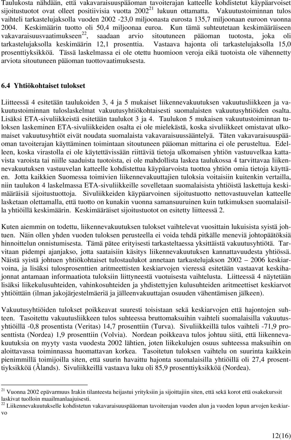 Kun tämä suhteutetaan keskimääräiseen vakavaraisuusvaatimukseen 22, saadaan arvio sitoutuneen pääoman tuotosta, joka oli tarkastelujaksolla keskimäärin 12,1 prosenttia.