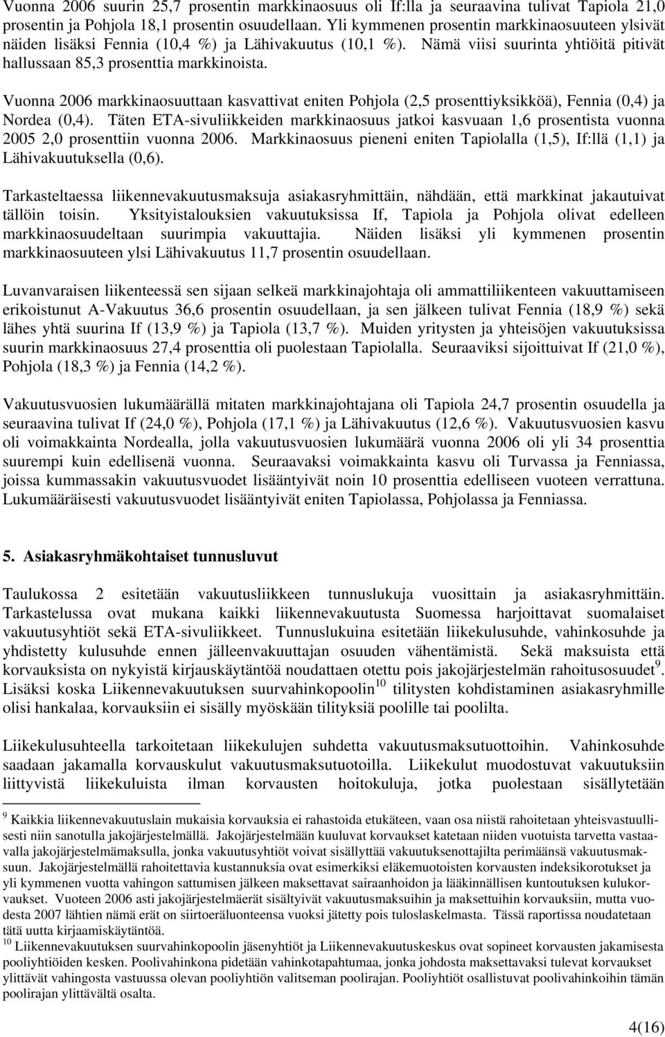 Vuonna 2006 markkinaosuuttaan kasvattivat eniten Pohjola (2,5 prosenttiyksikköä), Fennia (0,4) ja Nordea (0,4).