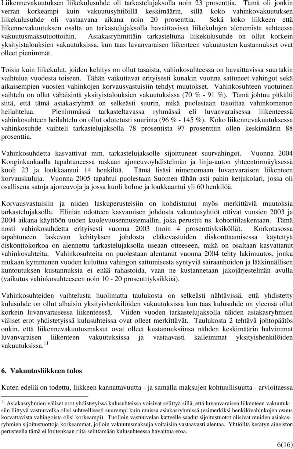 Sekä koko liikkeen että liikennevakuutuksen osalta on tarkastelujaksolla havaittavissa liikekulujen alenemista suhteessa vakuutusmaksutuottoihin.