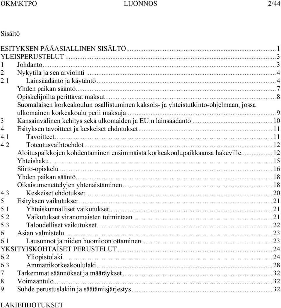 .. 9 3 Kansainvälinen kehitys sekä ulkomaiden ja EU:n lainsäädäntö... 10 4 Esityksen tavoitteet ja keskeiset ehdotukset... 11 4.1 Tavoitteet... 11 4.2 Toteutusvaihtoehdot.