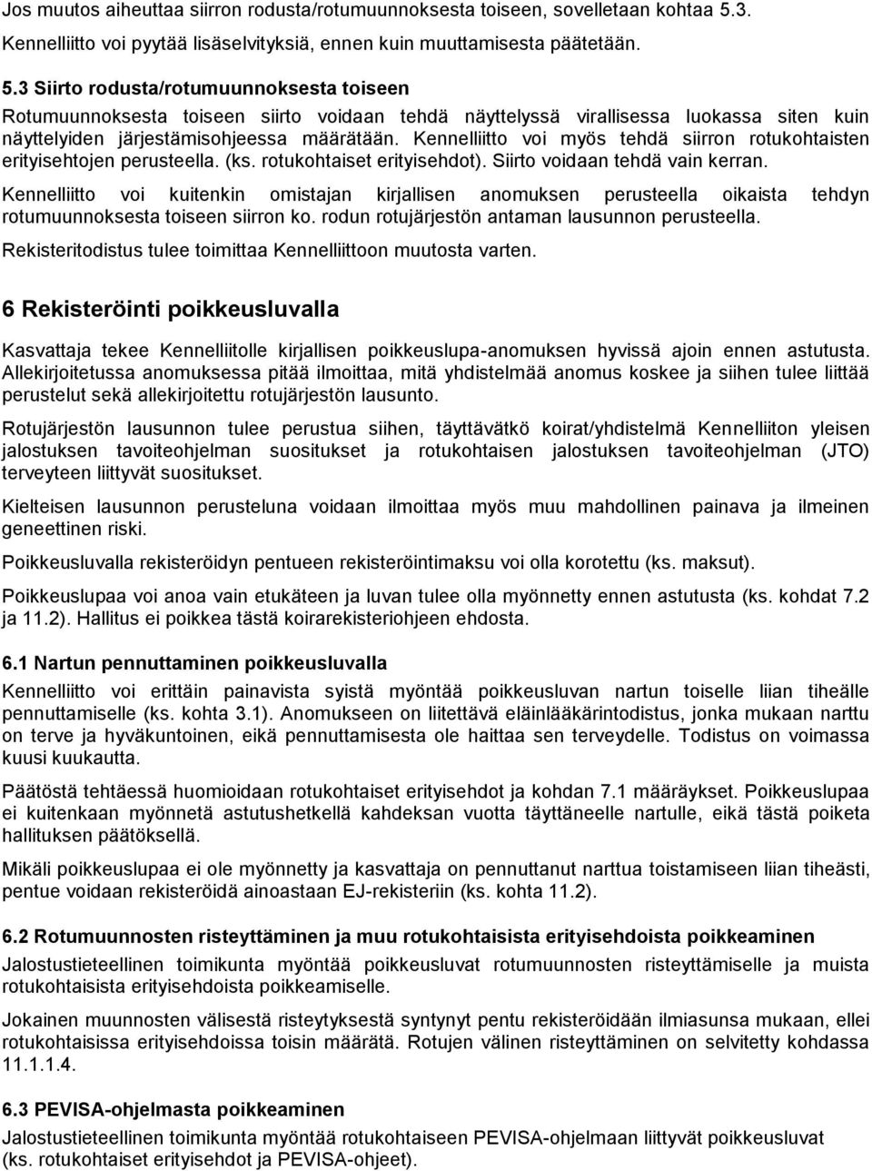 3 Siirto rodusta/rotumuunnoksesta toiseen Rotumuunnoksesta toiseen siirto voidaan tehdä näyttelyssä virallisessa luokassa siten kuin näyttelyiden järjestämisohjeessa määrätään.