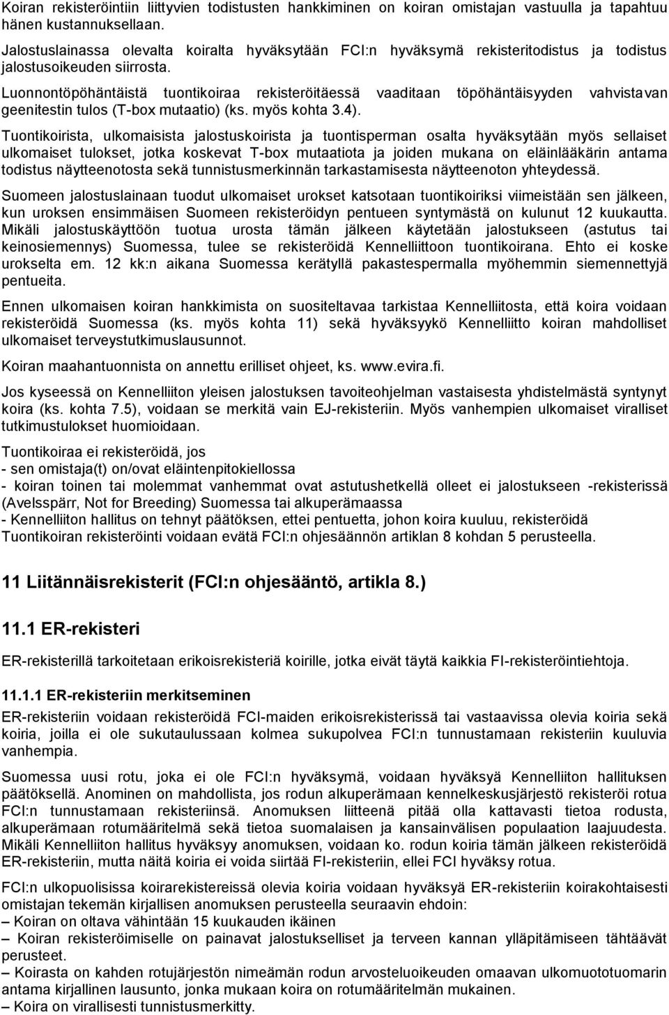 Luonnontöpöhäntäistä tuontikoiraa rekisteröitäessä vaaditaan töpöhäntäisyyden vahvistavan geenitestin tulos (T-box mutaatio) (ks. myös kohta 3.4).