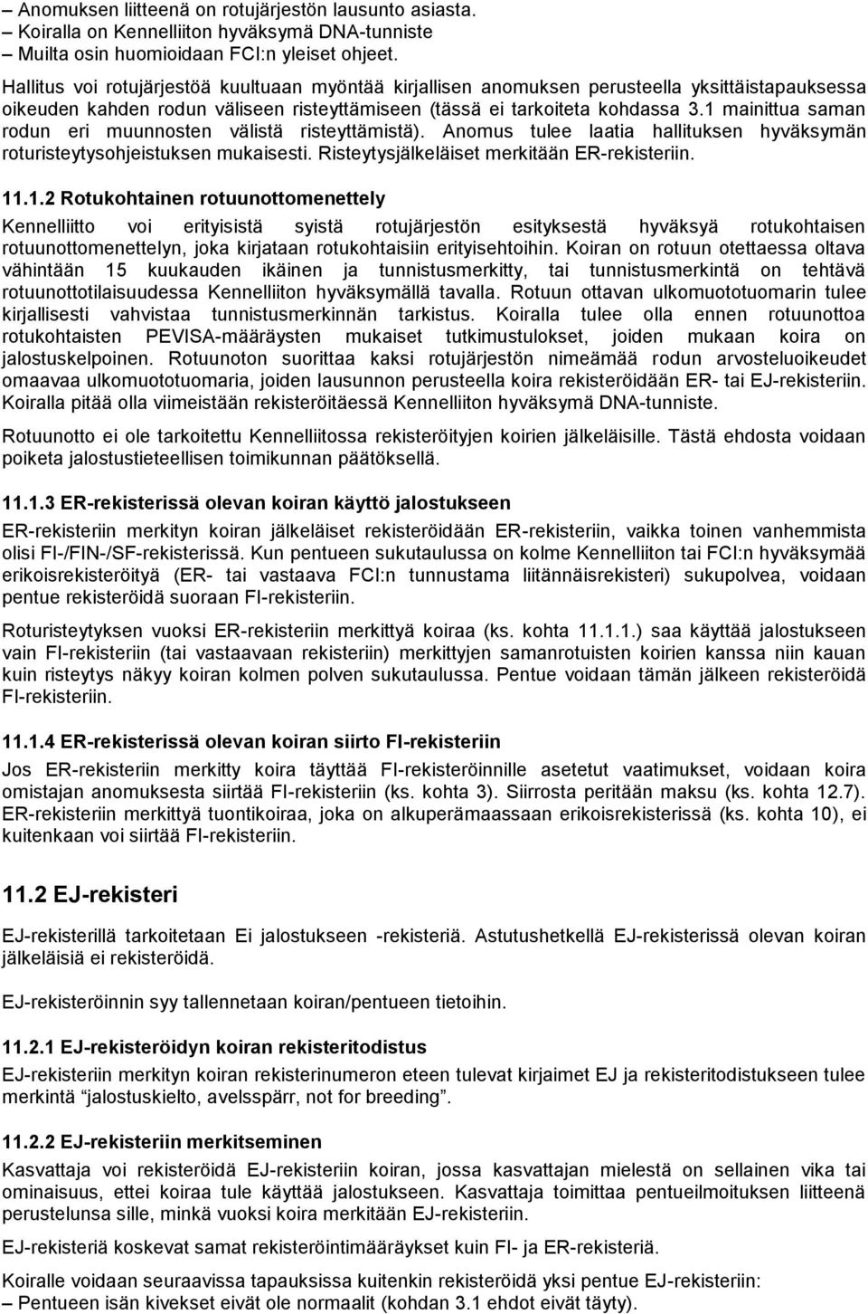 1 mainittua saman rodun eri muunnosten välistä risteyttämistä). Anomus tulee laatia hallituksen hyväksymän roturisteytysohjeistuksen mukaisesti. Risteytysjälkeläiset merkitään ER-rekisteriin. 11.1.2 Rotukohtainen rotuunottomenettely Kennelliitto voi erityisistä syistä rotujärjestön esityksestä hyväksyä rotukohtaisen rotuunottomenettelyn, joka kirjataan rotukohtaisiin erityisehtoihin.