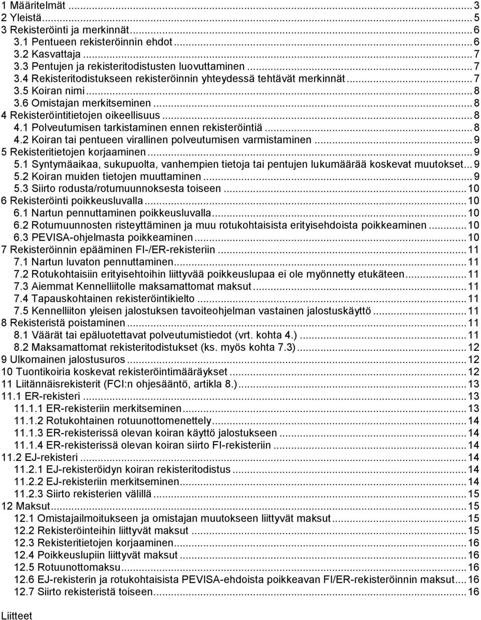 .. 9 5 Rekisteritietojen korjaaminen... 9 5.1 Syntymäaikaa, sukupuolta, vanhempien tietoja tai pentujen lukumäärää koskevat muutokset... 9 5.2 Koiran muiden tietojen muuttaminen... 9 5.3 Siirto rodusta/rotumuunnoksesta toiseen.