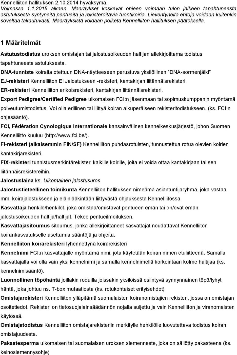 Määräyksistä voidaan poiketa Kennelliiton hallituksen päätöksellä. 1 Määritelmät Astutustodistus uroksen omistajan tai jalostusoikeuden haltijan allekirjoittama todistus tapahtuneesta astutuksesta.