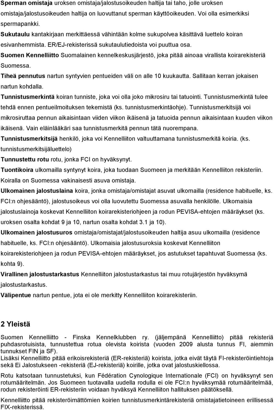 Suomen Kennelliitto Suomalainen kennelkeskusjärjestö, joka pitää ainoaa virallista koirarekisteriä Suomessa. Tiheä pennutus nartun syntyvien pentueiden väli on alle 10 kuukautta.