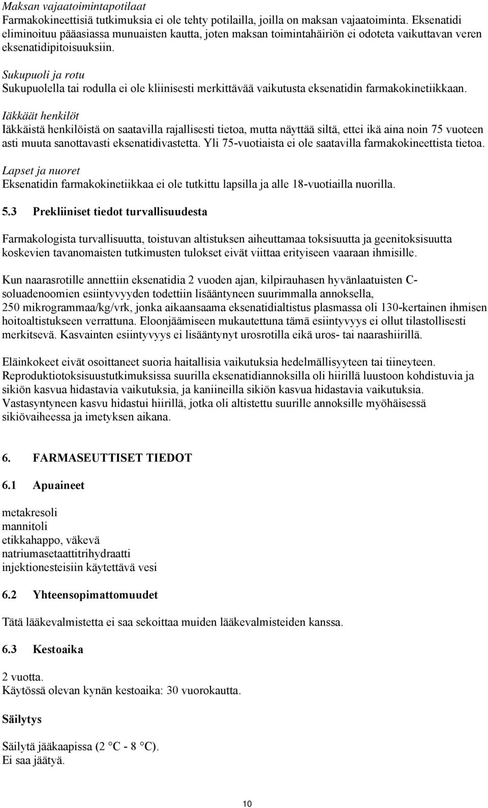 Sukupuoli ja rotu Sukupuolella tai rodulla ei ole kliinisesti merkittävää vaikutusta eksenatidin farmakokinetiikkaan.