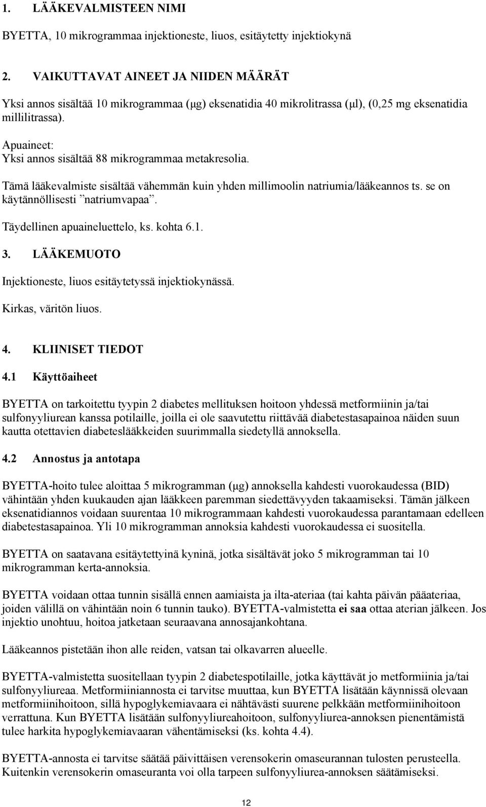 Apuaineet: Yksi annos sisältää 88 mikrogrammaa metakresolia. Tämä lääkevalmiste sisältää vähemmän kuin yhden millimoolin natriumia/lääkeannos ts. se on käytännöllisesti natriumvapaa.