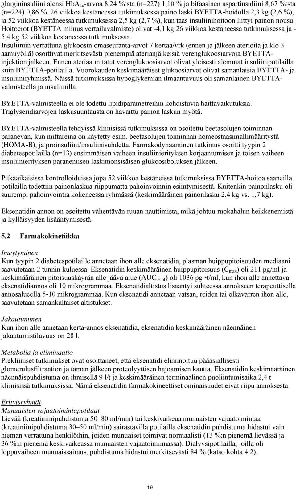 Hoitoerot (BYETTA miinus vertailuvalmiste) olivat -4,1 kg 26 viikkoa kestäneessä tutkimuksessa ja - 5,4 kg 52 viikkoa kestäneessä tutkimuksessa.