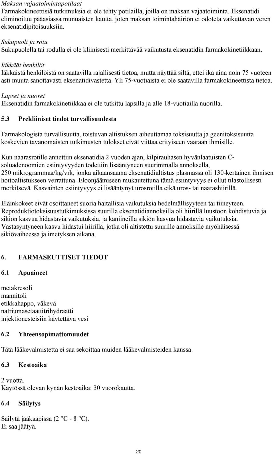 Sukupuoli ja rotu Sukupuolella tai rodulla ei ole kliinisesti merkittävää vaikutusta eksenatidin farmakokinetiikkaan.